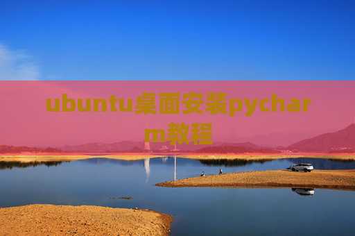 ubuntu桌面安装pycharm教程 ubuntu桌面安装pycharm教程